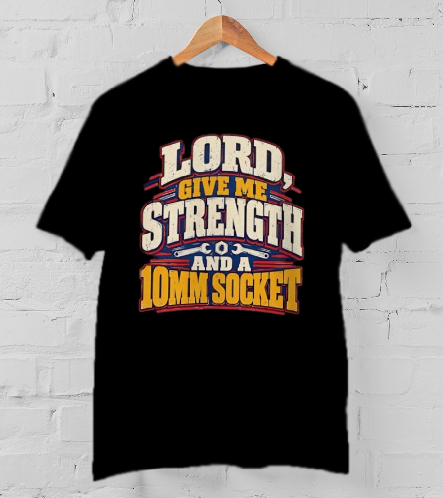 Lord Give Me Strength And A 10mm Socket Wrench Humor T-Shirt