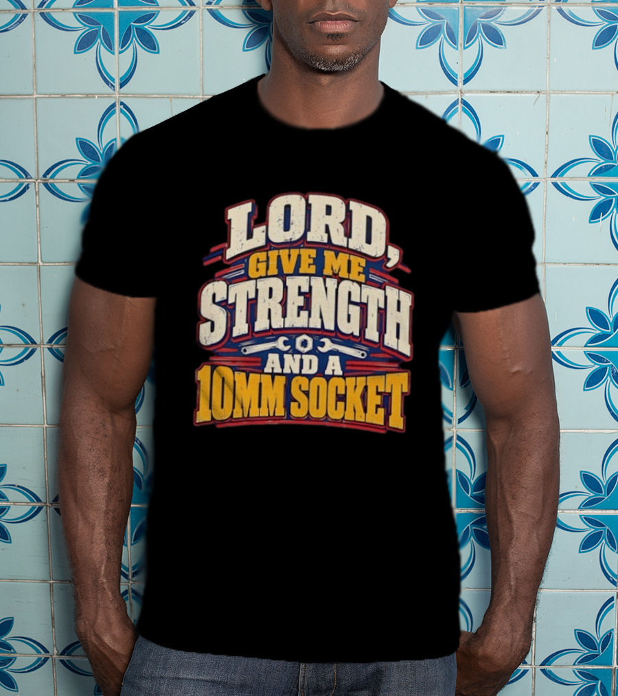 Lord Give Me Strength And A 10mm Socket Wrench Humor T-Shirt