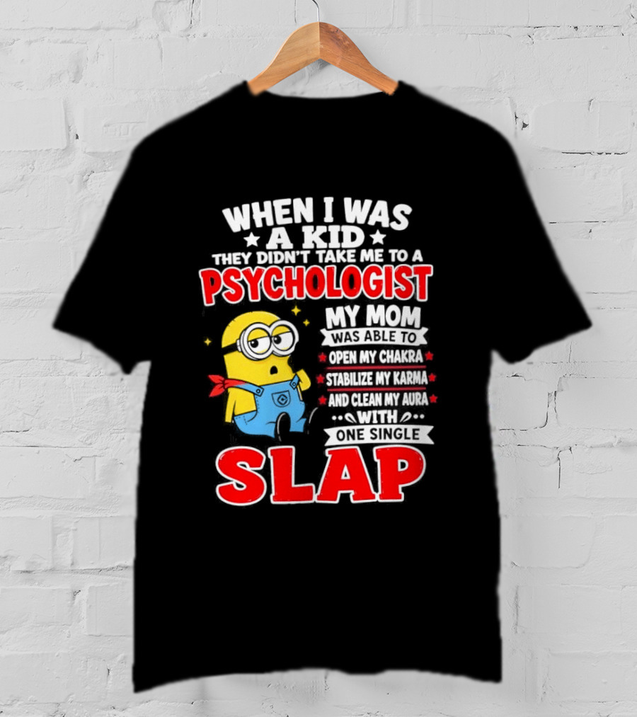 When I Was A Kid They Didn't Take Me To A Psychologist Slap Minion T-Shirt