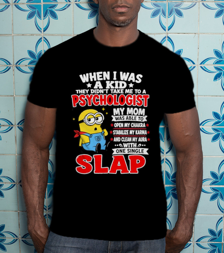 When I Was A Kid They Didn't Take Me To A Psychologist Slap Minion T-Shirt