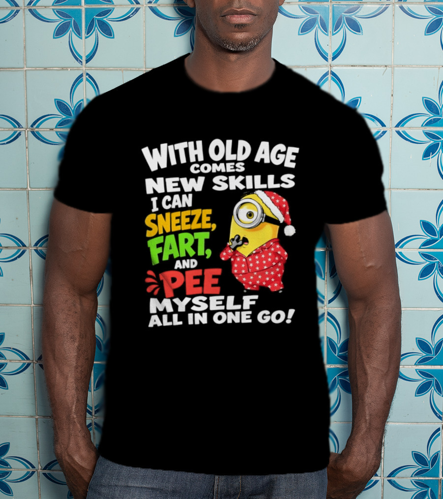 Minion With Old Age Comes New Skills Sneeze Fart And Pee Myself All In One Go T-Shirt