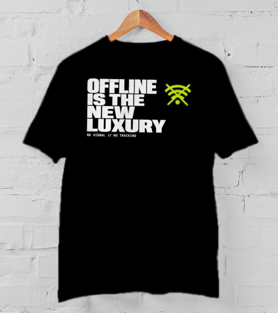 Offline Is The New Luxury No Signal No Tracking T-Shirt