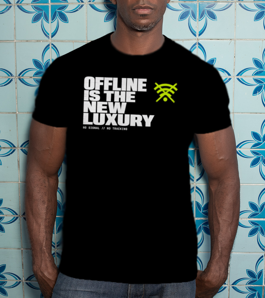 Offline Is The New Luxury No Signal No Tracking T-Shirt
