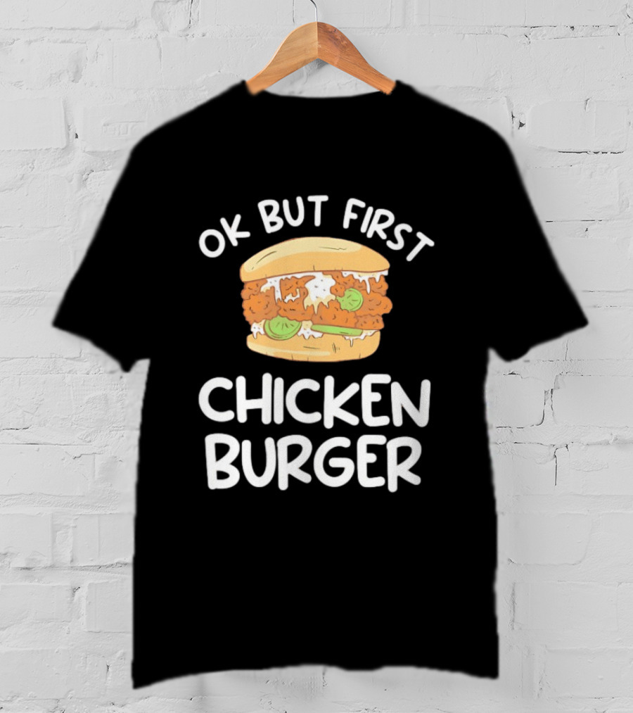 Ok But First Chicken Burger Casual Foodie Fun T-Shirt