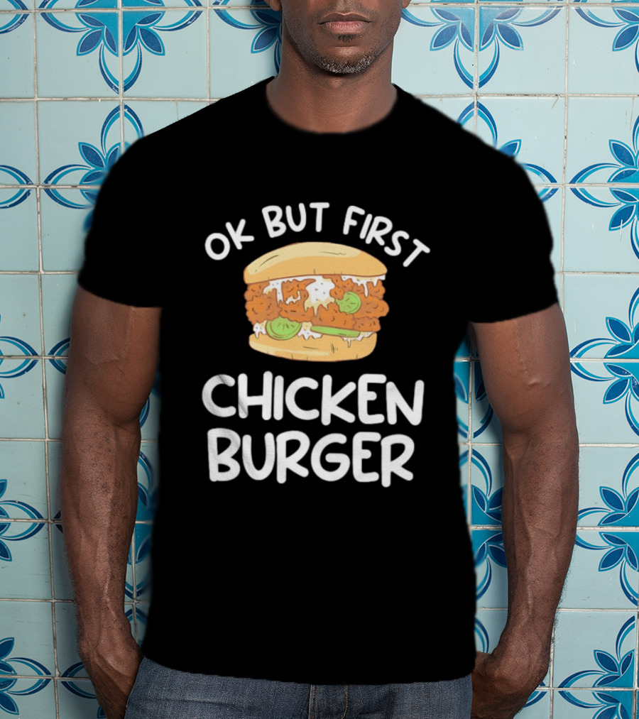 Ok But First Chicken Burger Casual Foodie Fun T-Shirt