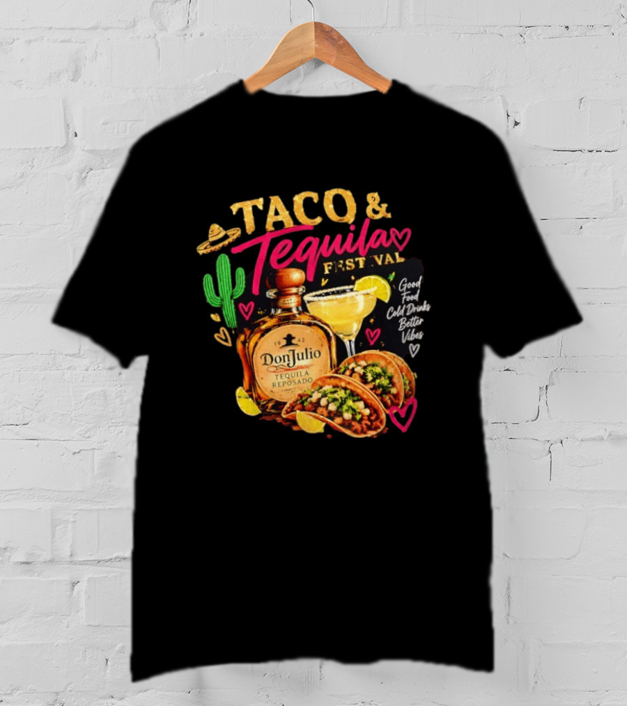 Taco & Tequila Festival Don Julio Reposado Good Food Cold Drinks Better Vibes Cactus And Margarita Fiesta T-Shirt