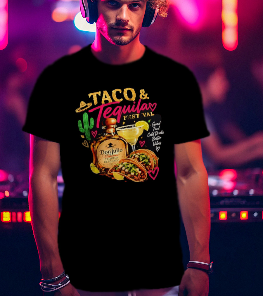 Taco & Tequila Festival Don Julio Reposado Good Food Cold Drinks Better Vibes Cactus And Margarita Fiesta T-Shirt