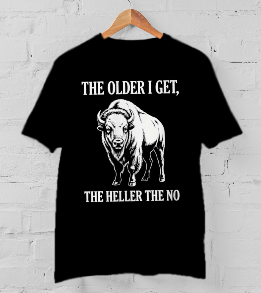 The Older I Get The Heller The No Bison T-Shirt