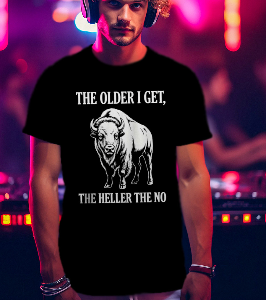 The Older I Get The Heller The No Bison T-Shirt