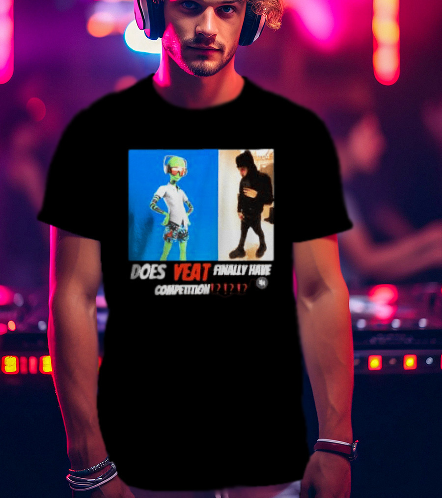 Does Yeat Finally Have Competition T-Shirt