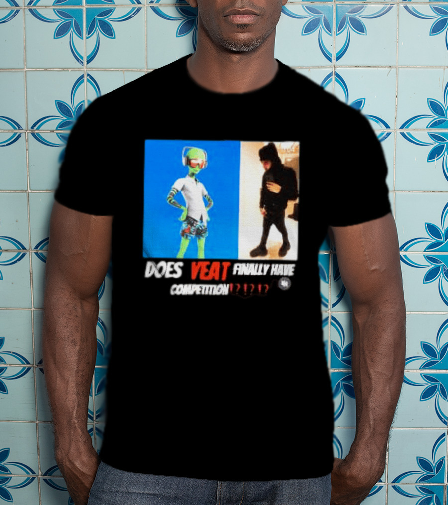 Does Yeat Finally Have Competition T-Shirt