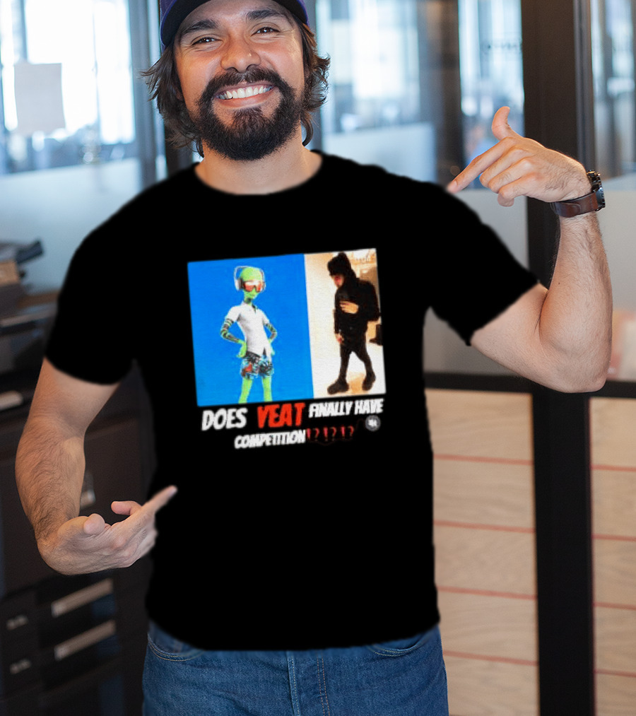 Does Yeat Finally Have Competition T-Shirt