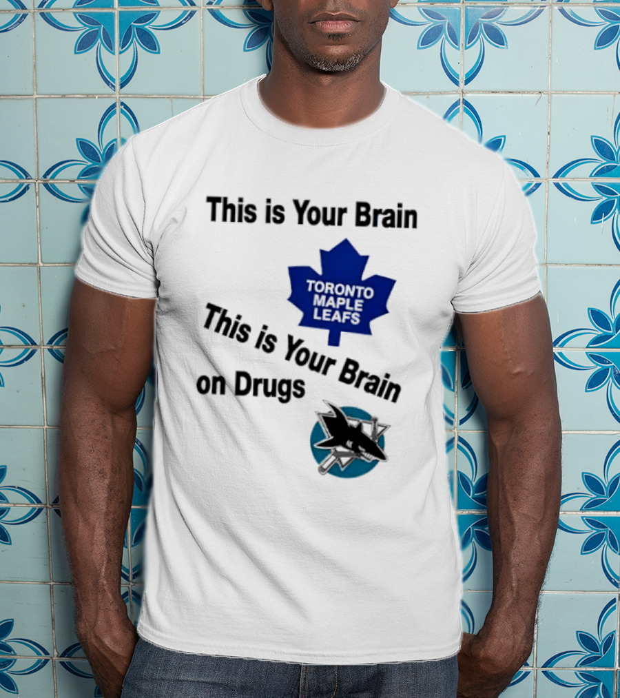 Toronto Maple Leafs San Jose Sharks This Is Your Brain On Drugs T-Shirt