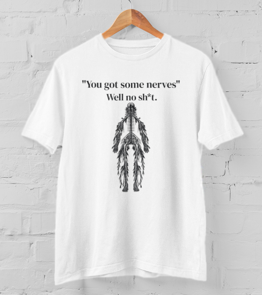 You Got Some Nerves Well No Shit Skeleton Anatomy Humor T-Shirt