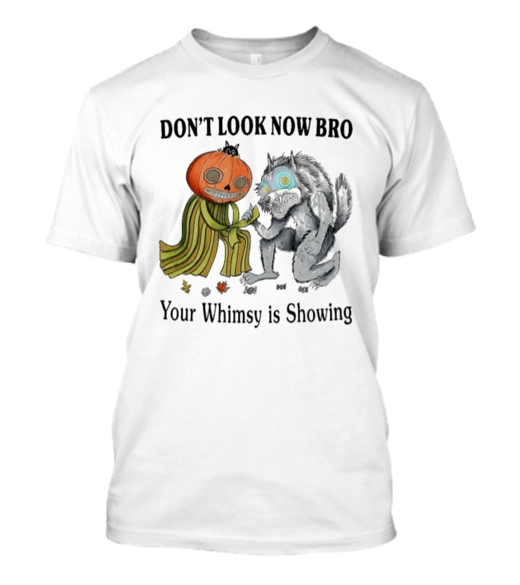 Don't Look Now Bro Your Whimsy Is Showing Pumpkin Head Creature And Monster T-Shirt