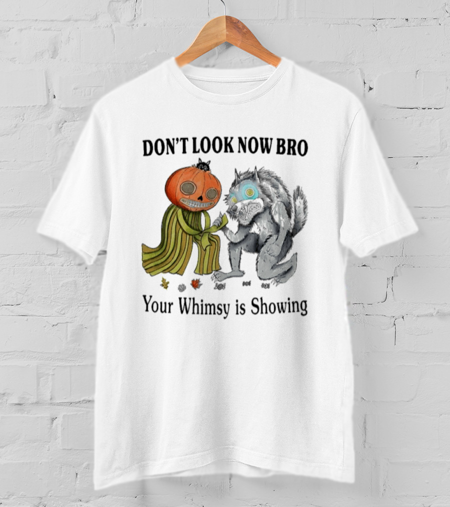 Don't Look Now Bro Your Whimsy Is Showing Pumpkin Head Creature And Monster T-Shirt
