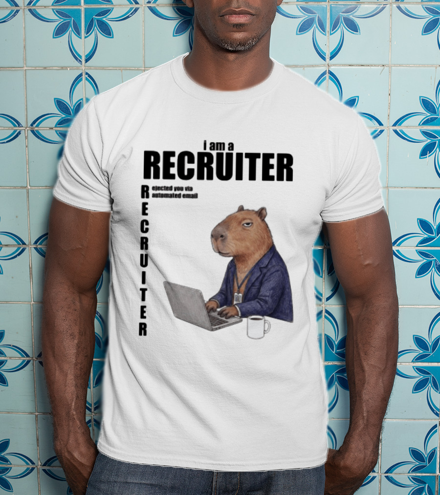 I Am A Recruiter Rejected You Via Automated Email Capybara Recruiter T-Shirt