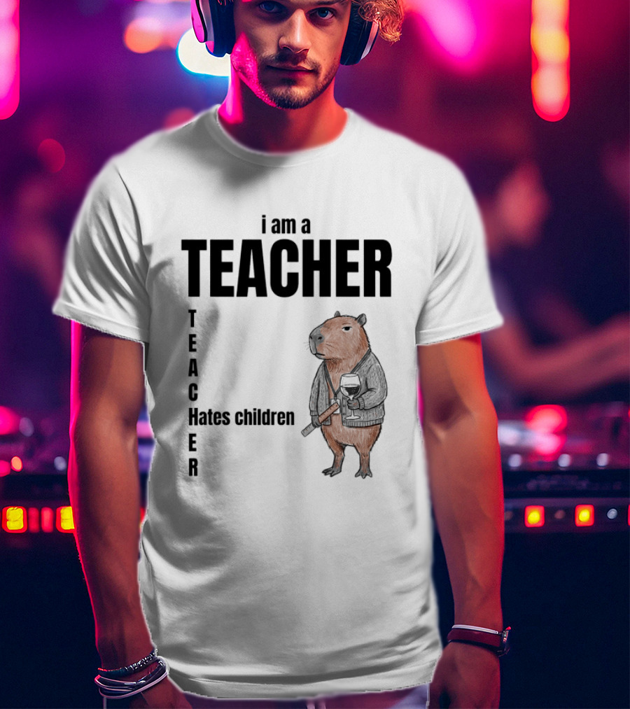 I Am A Teacher Hates Children Capybara Teacher T-Shirt