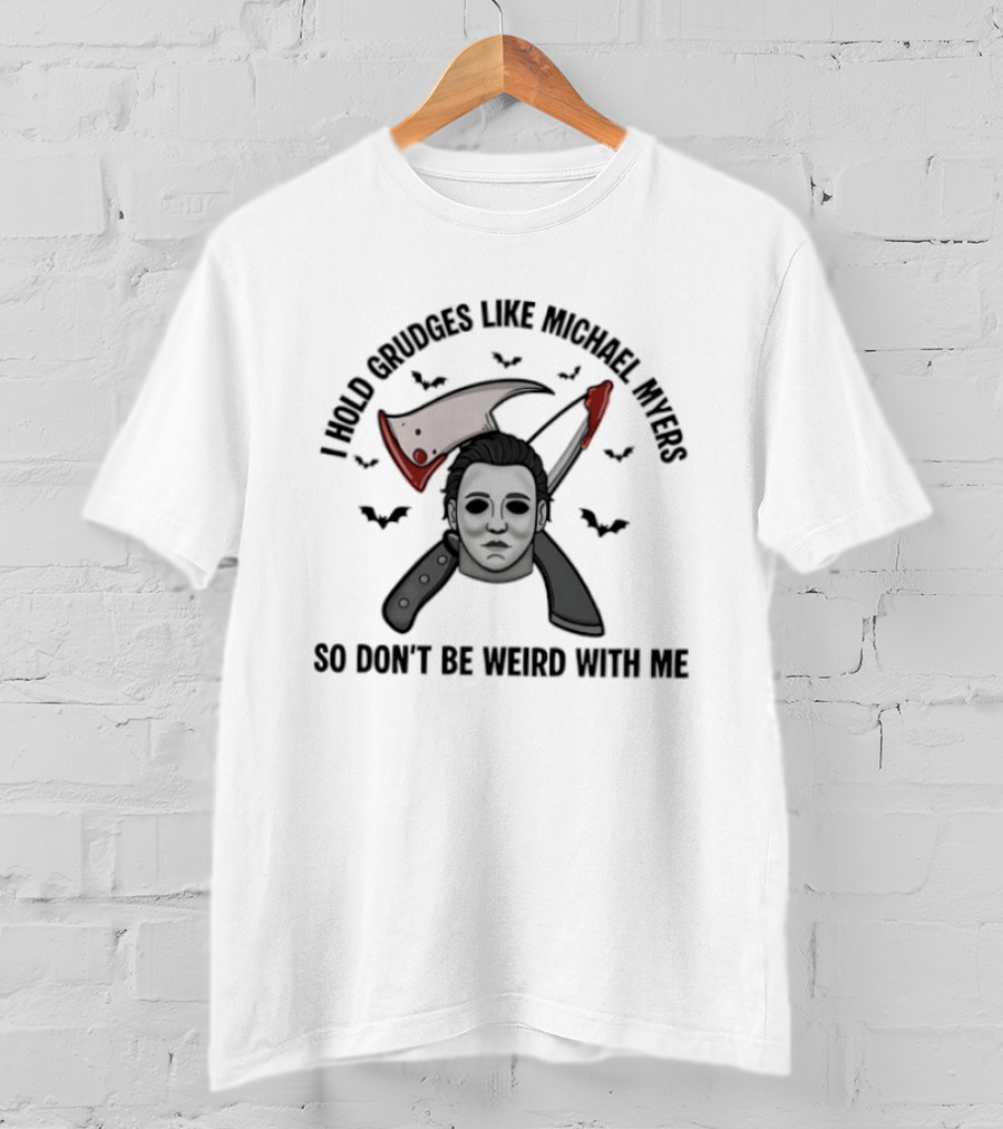 I Hold Grudges Like Michael Myers So Don't Be Weird With Me T-Shirt
