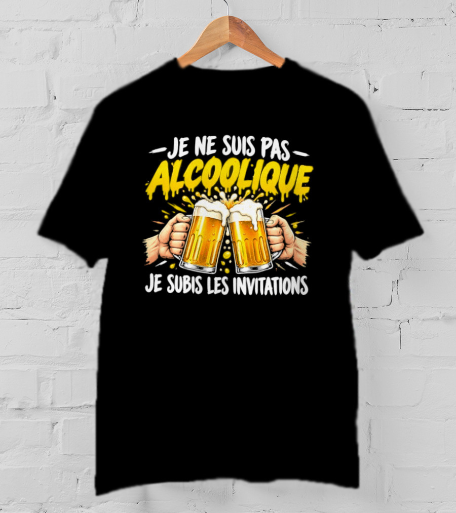 Je Ne Suis Pas Alcoolique Je Subis Les Invitations Beer Toast Fun Humorous Saying T-Shirt