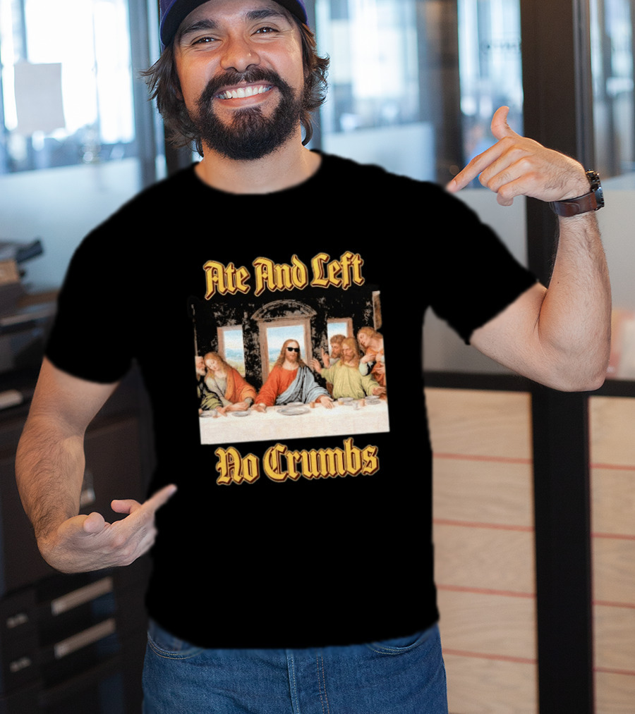 Jesus Ate And Left No Crumbs The Last Supper T-Shirt