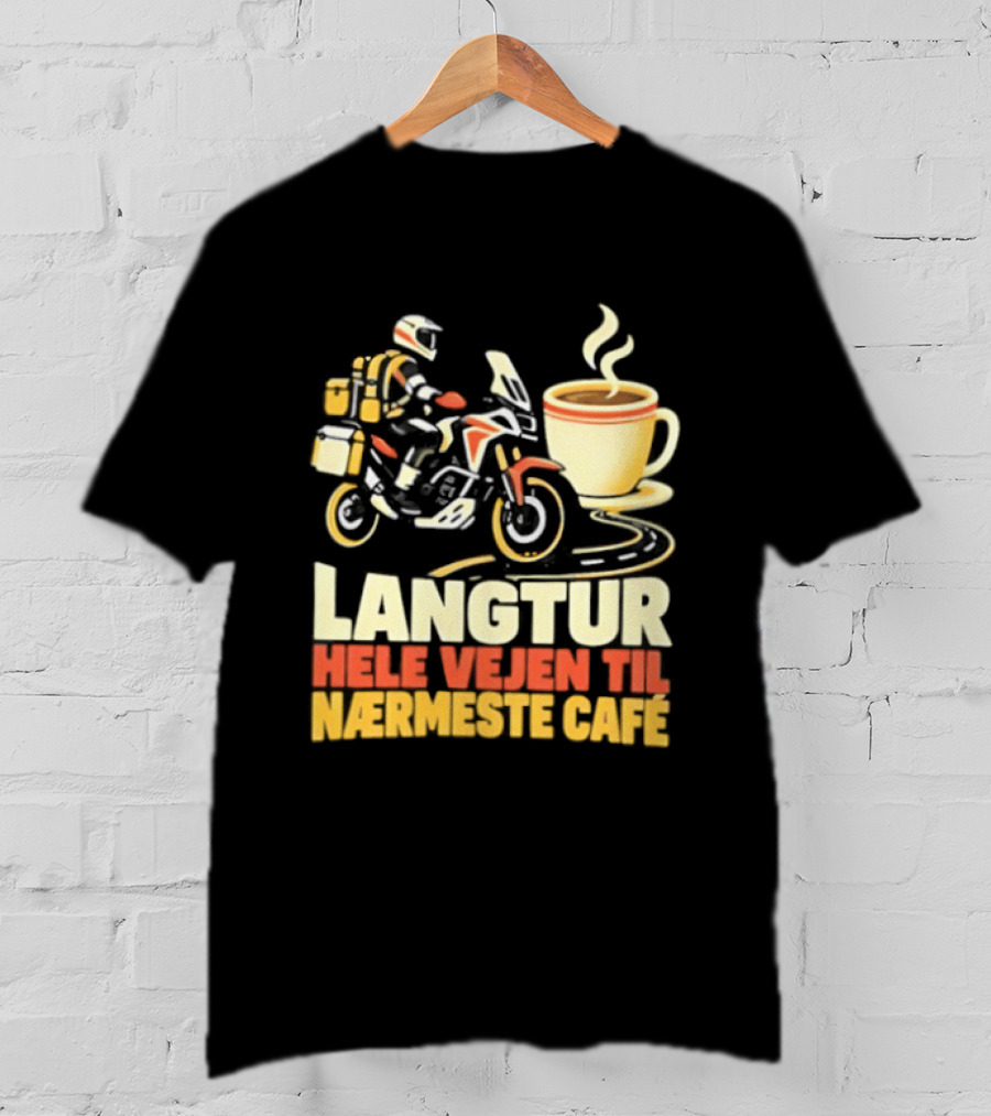 Langtur Hele Vejen Til Nærmeste Café Motorcycle Coffee Rider Adventure T-Shirt