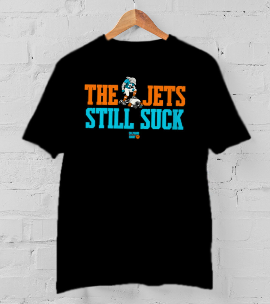 Miami Dolphins The Jets Still Suck Beat New York Jets Football Fan Humor T-Shirt