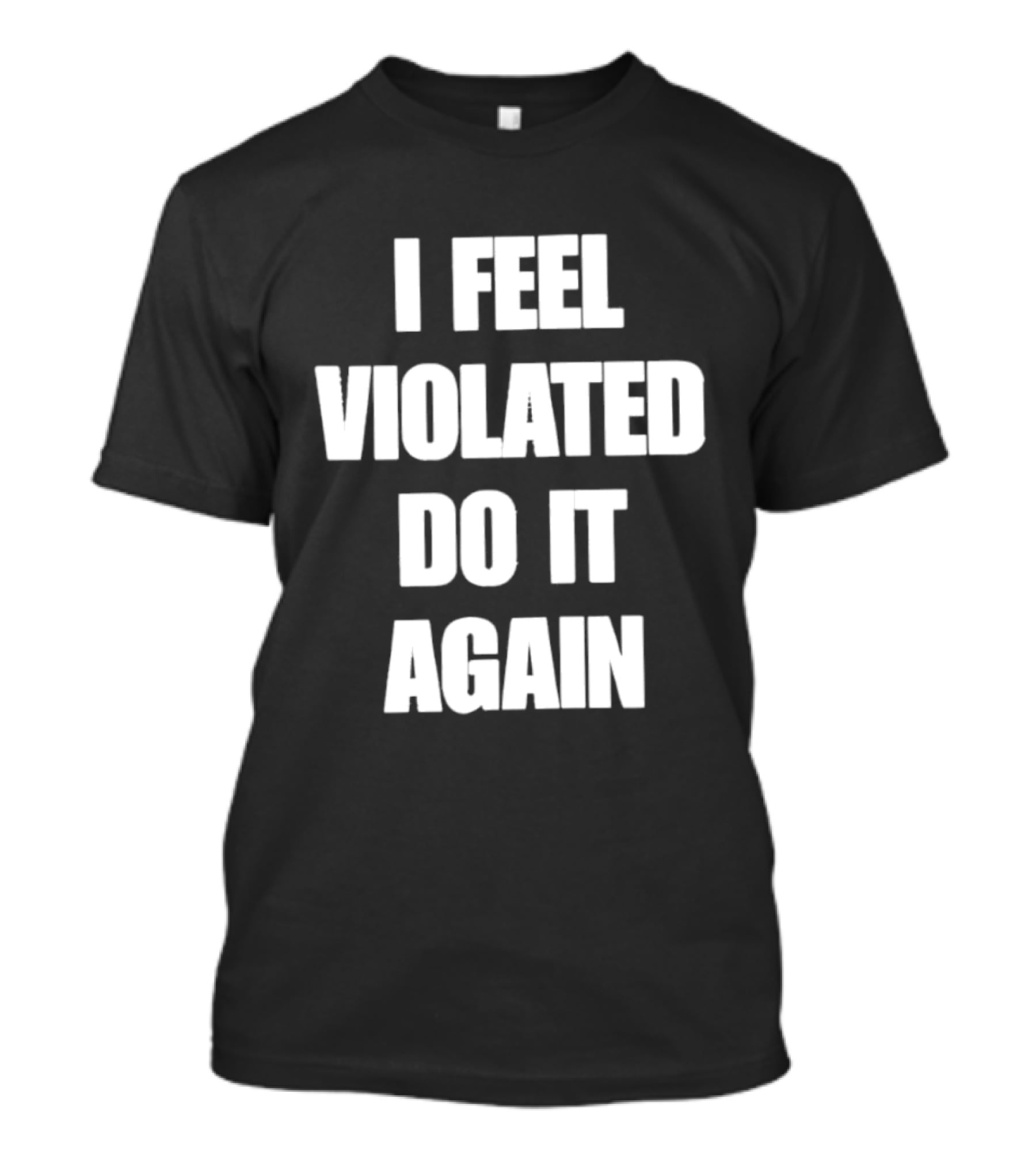 I Feel Violated Do It Again Humor T-Shirt