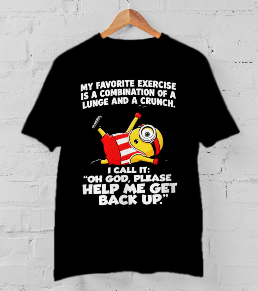Minion Exercise Combination Lunge Crunch Help Me Get Back Up T-Shirt