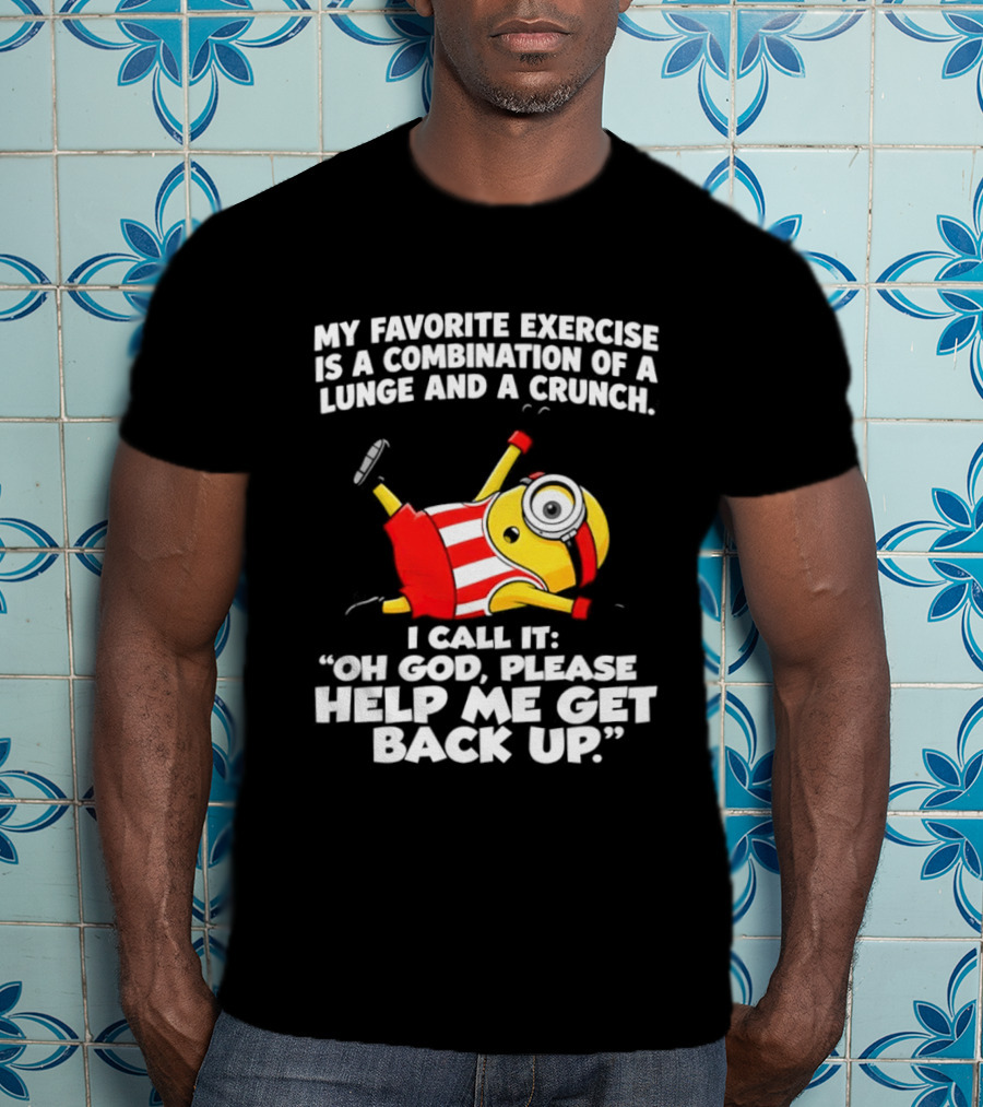 Minion Exercise Combination Lunge Crunch Help Me Get Back Up T-Shirt