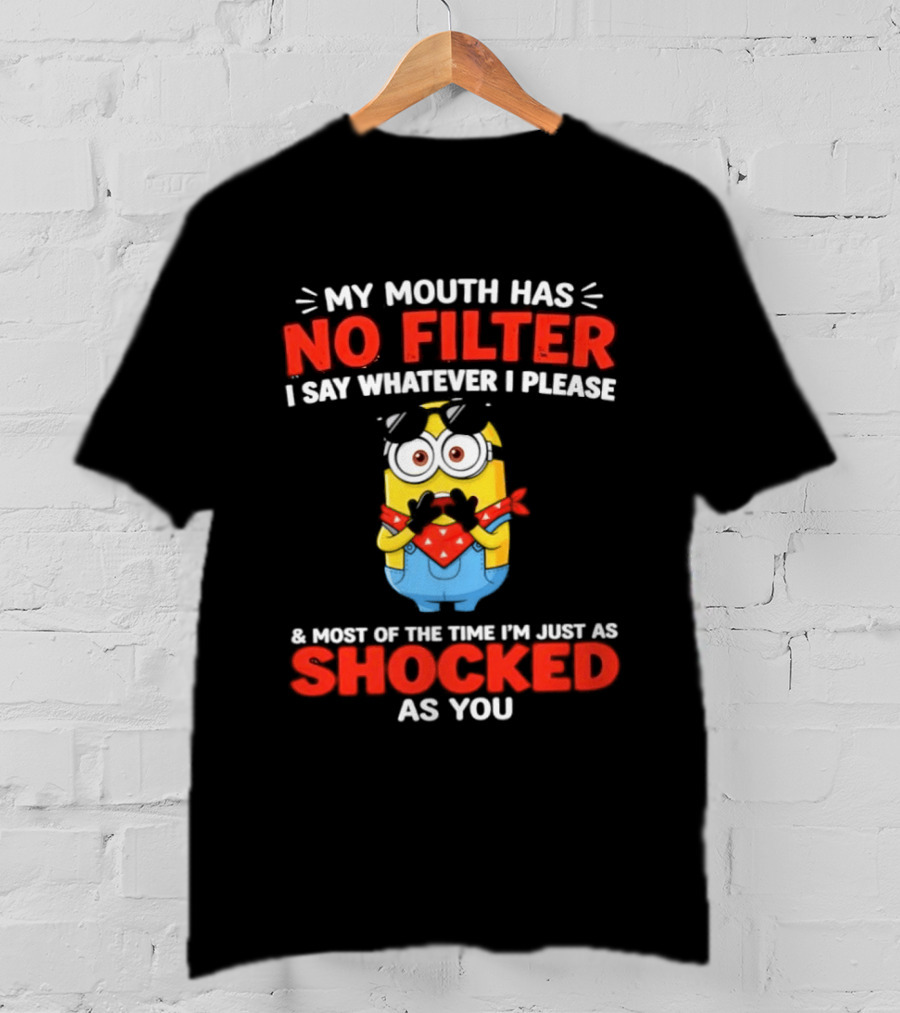Minion No Filter I Say Whatever I Please Shocked As You T-Shirt