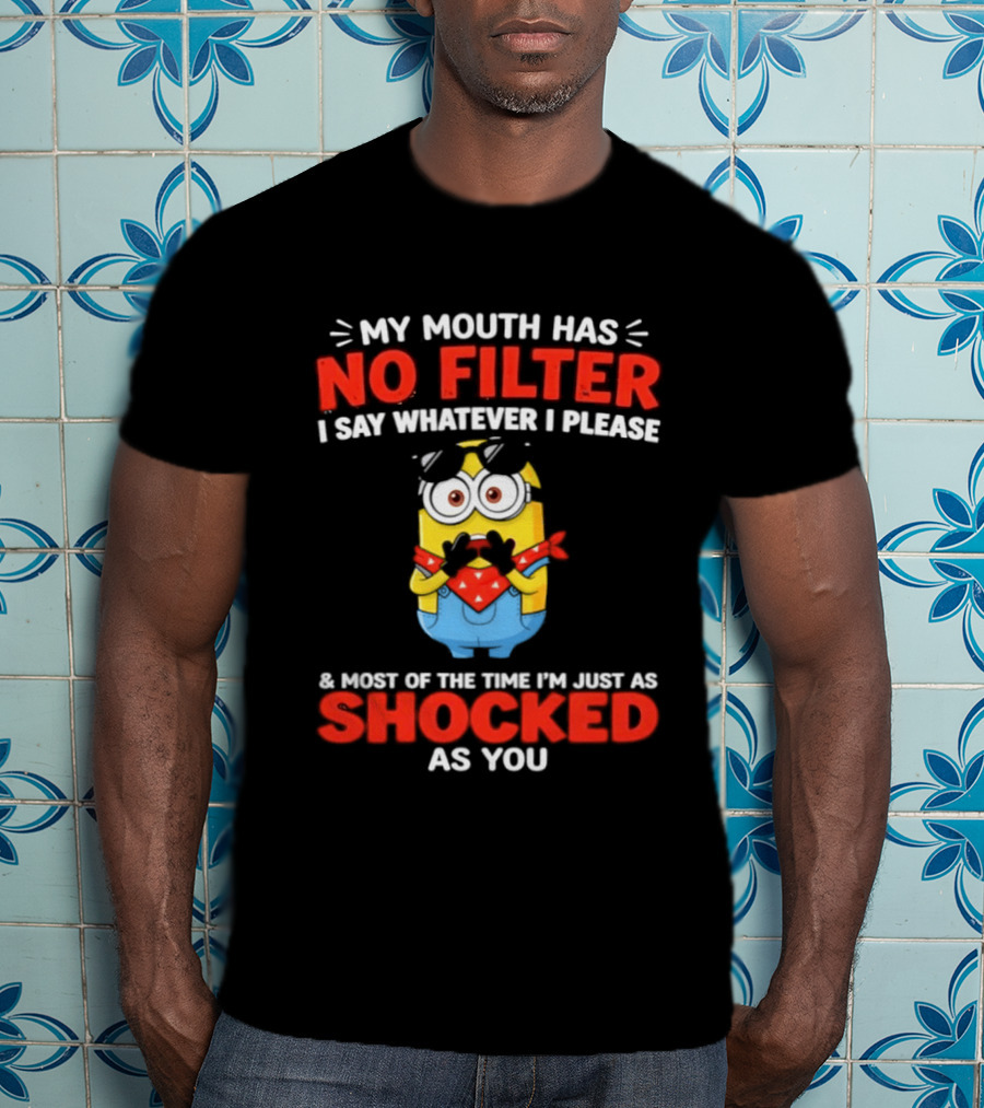 Minion No Filter I Say Whatever I Please Shocked As You T-Shirt