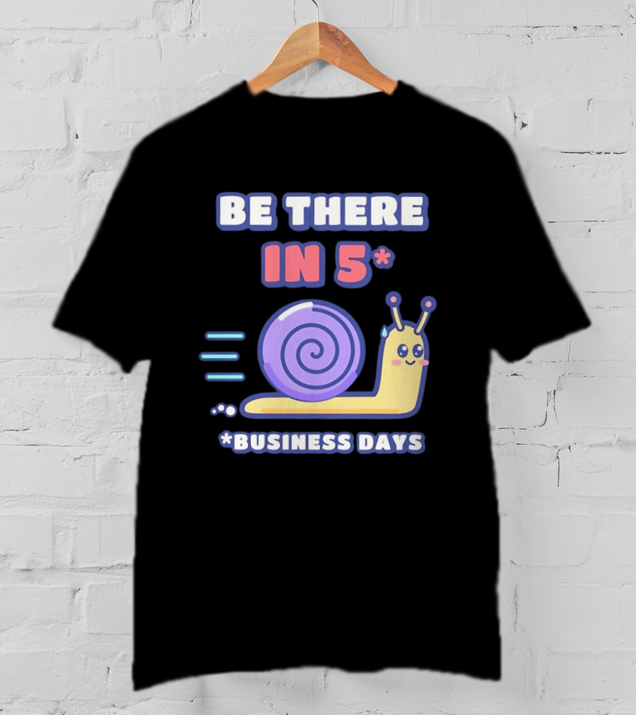 Snail Be There In 5 Business Days Cute Cartoon Pun T-Shirt