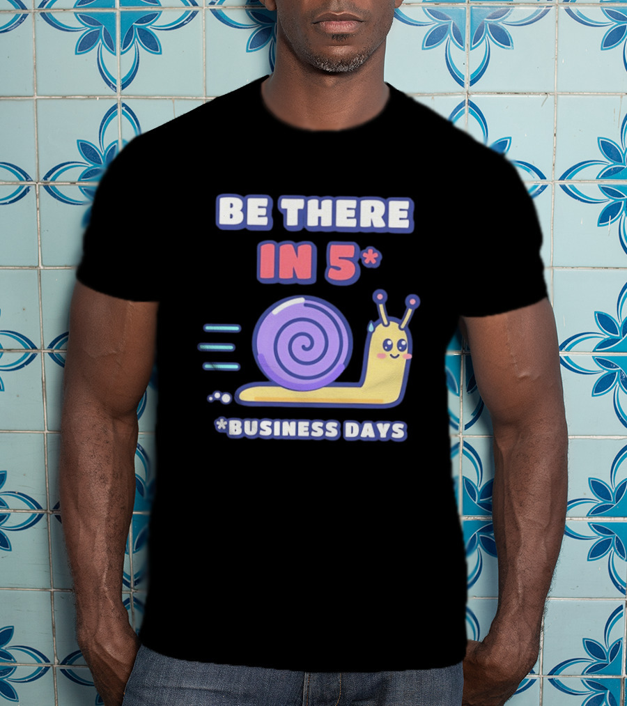 Snail Be There In 5 Business Days Cute Cartoon Pun T-Shirt