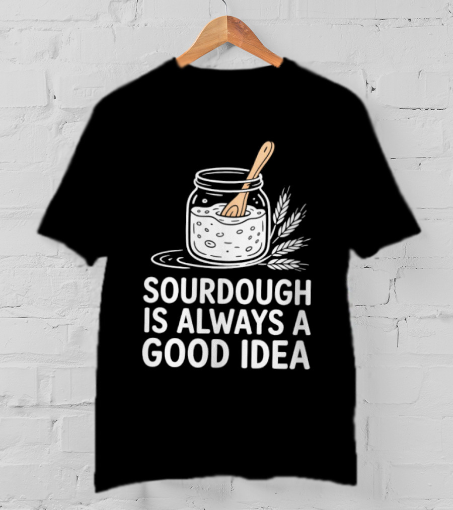 Sourdough Is Always A Good Idea Jar And Wheat T-Shirt