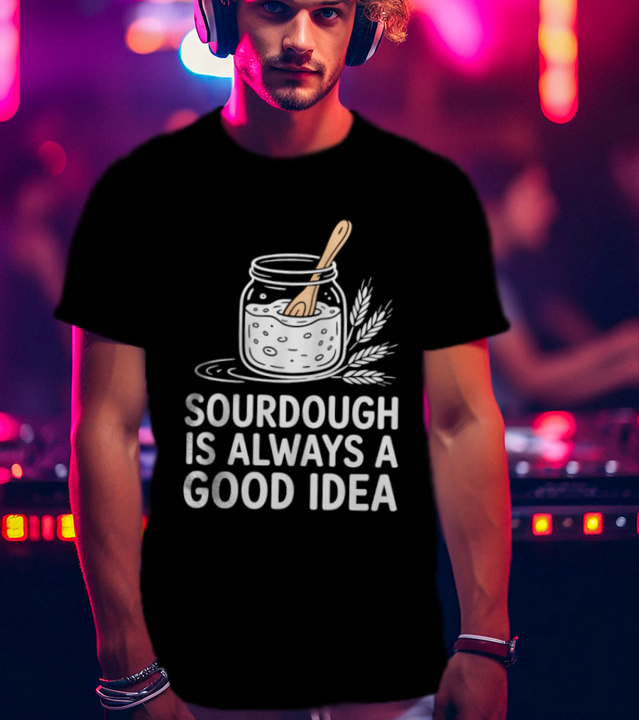 Sourdough Is Always A Good Idea Jar And Wheat T-Shirt