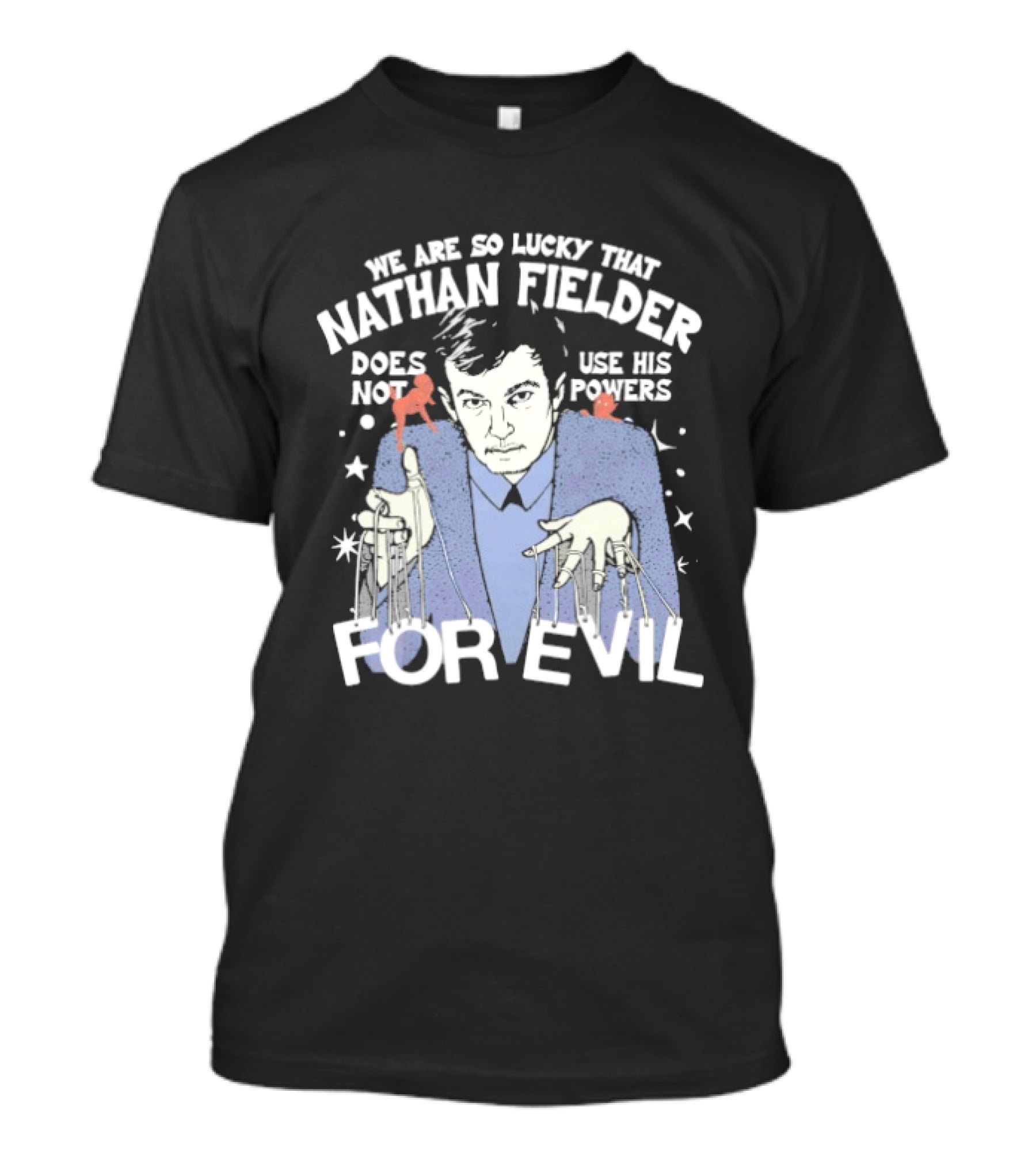 We Are So Lucky That Nathan Fielder Does Not Use His Powers For Evil T-Shirt