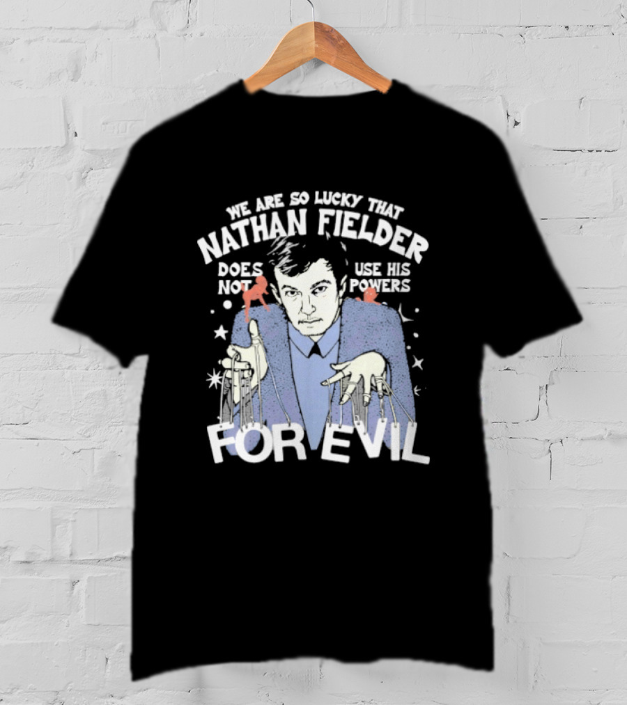 We Are So Lucky That Nathan Fielder Does Not Use His Powers For Evil T-Shirt