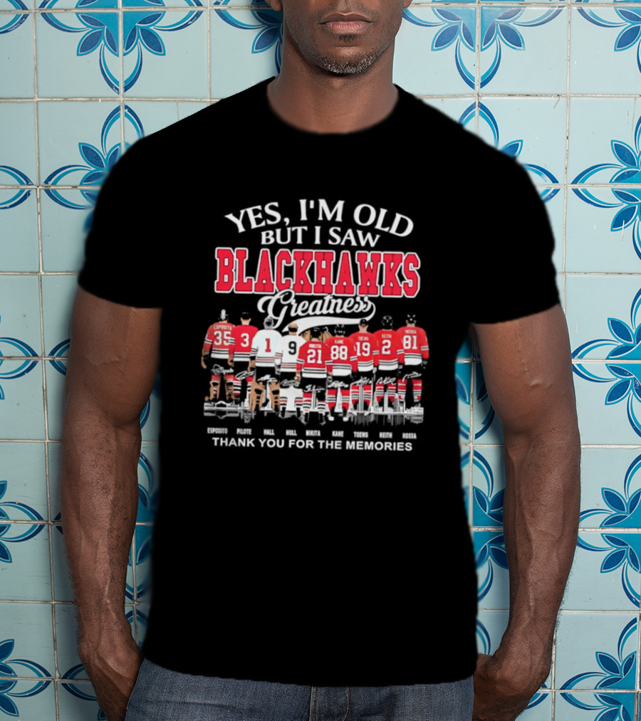 Yes I'm Old But I Saw Blackhawks Greatness Thank You For The Memories Kane Toews Keith T-Shirt