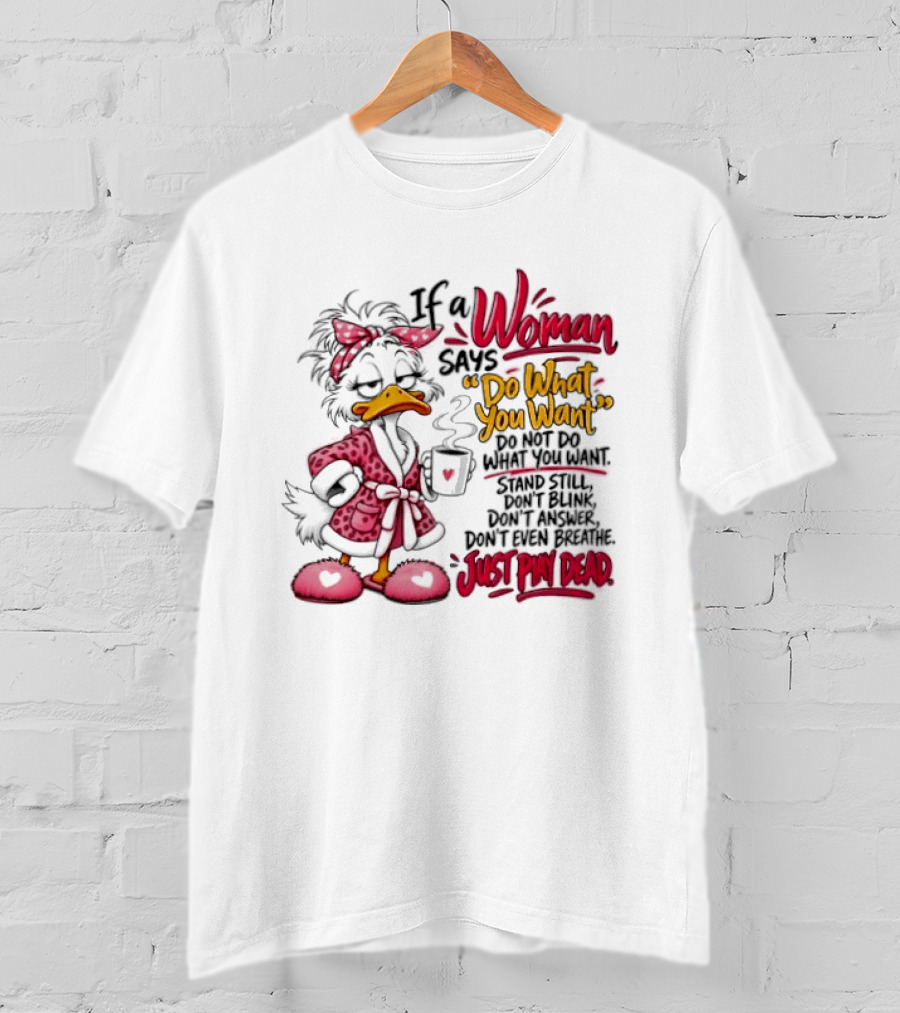 If A Woman Says Do What You Want Just Play Dead Duck In Pink Bathrobe And Slippers T-Shirt