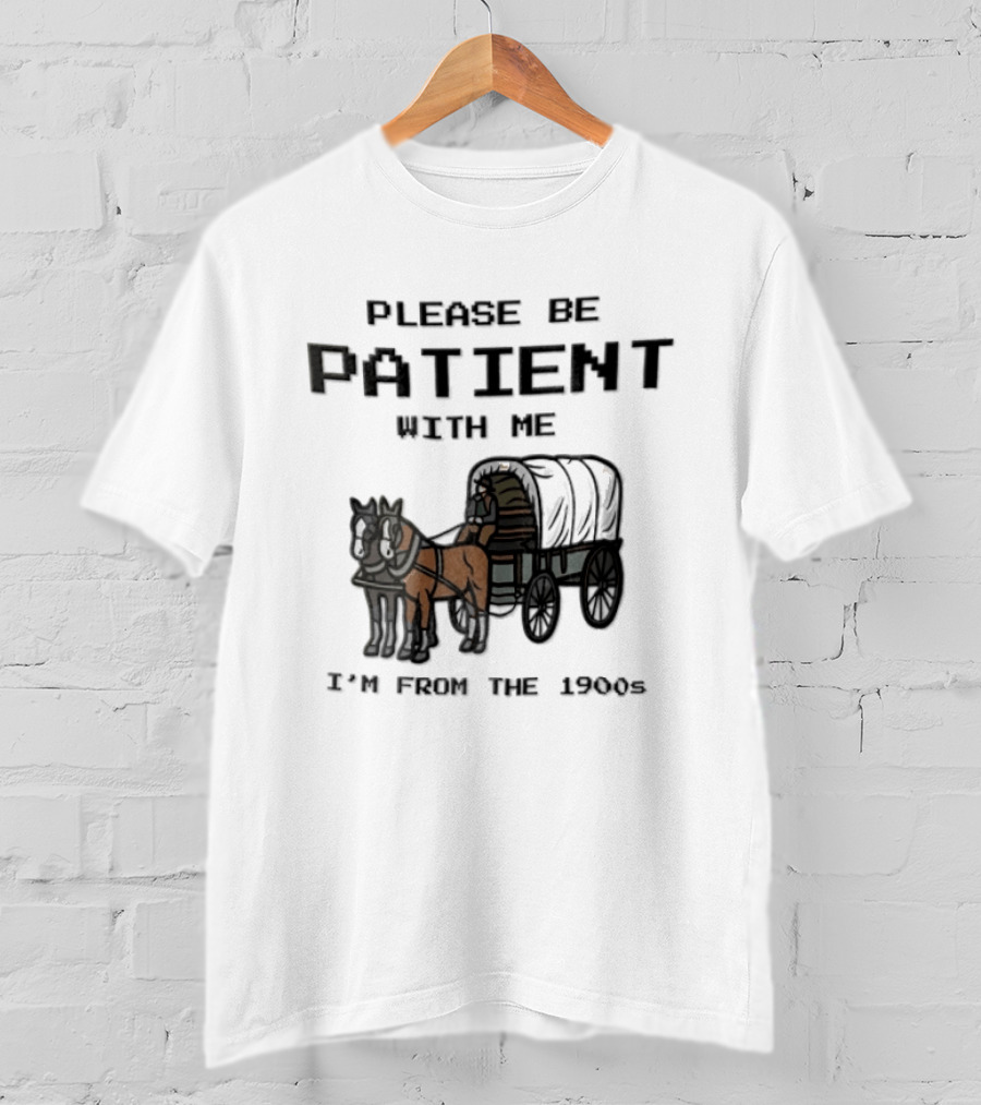 Please Be Patient With Me I'm From The 1900s Horse Wagon T-Shirt
