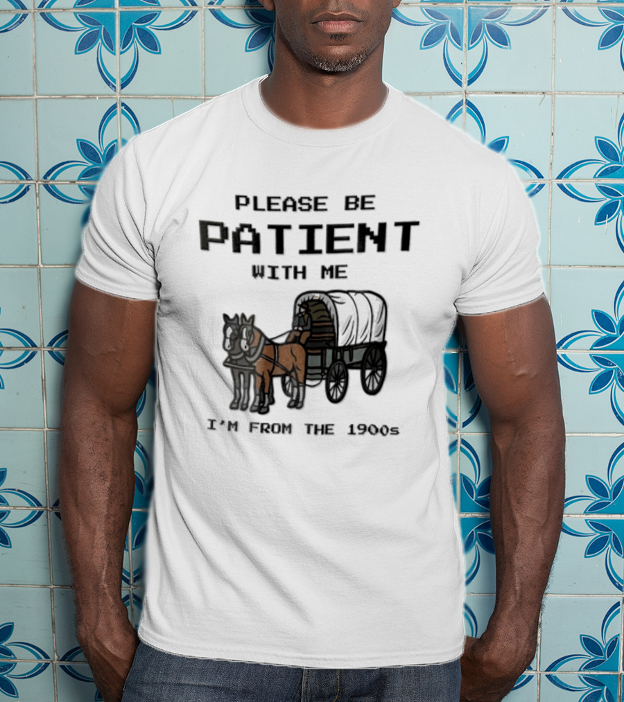 Please Be Patient With Me I'm From The 1900s Horse Wagon T-Shirt