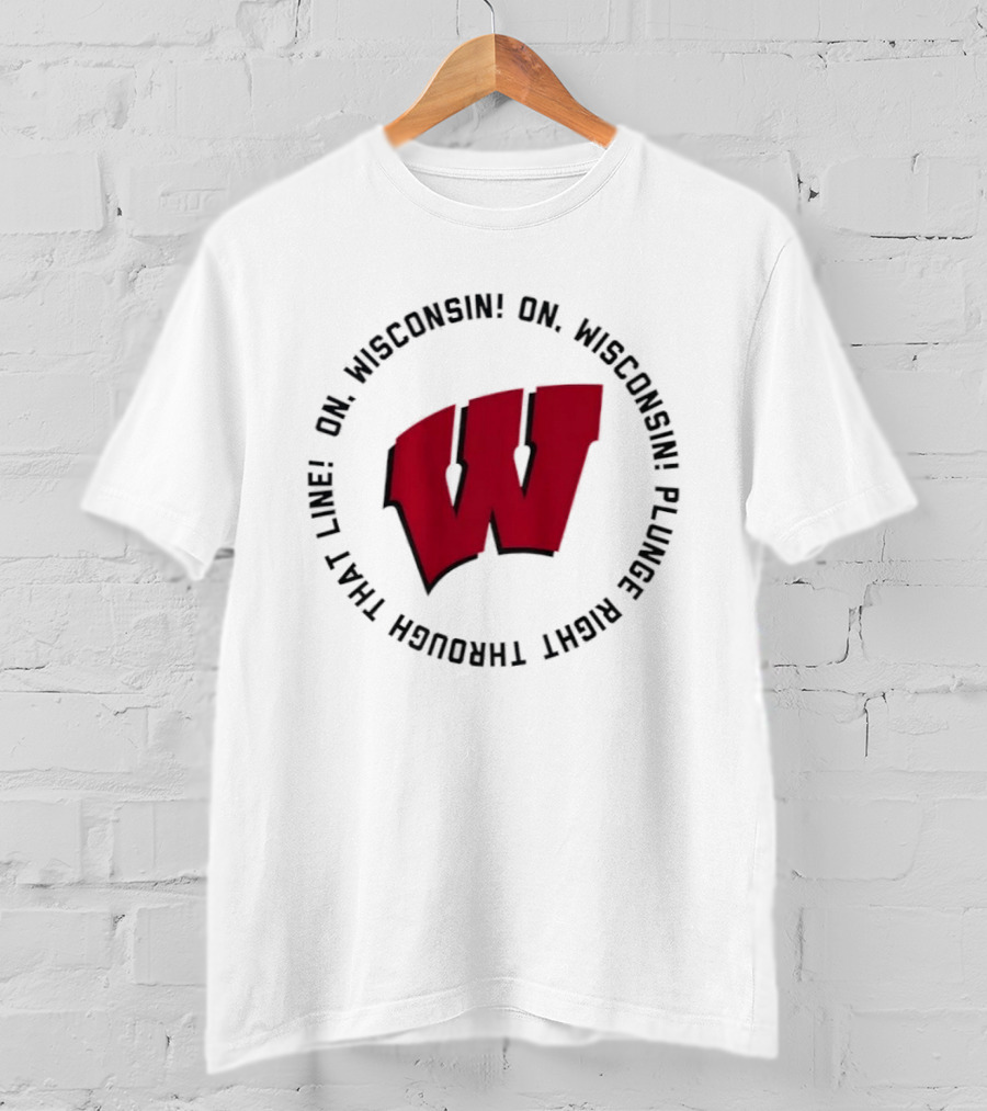 Wisconsin Badgers On Wisconsin Fight Song Plunge Right Through That Line T-Shirt