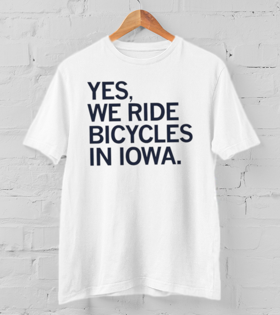 Yes We Ride Bicycles In Iowa Biking T-Shirt