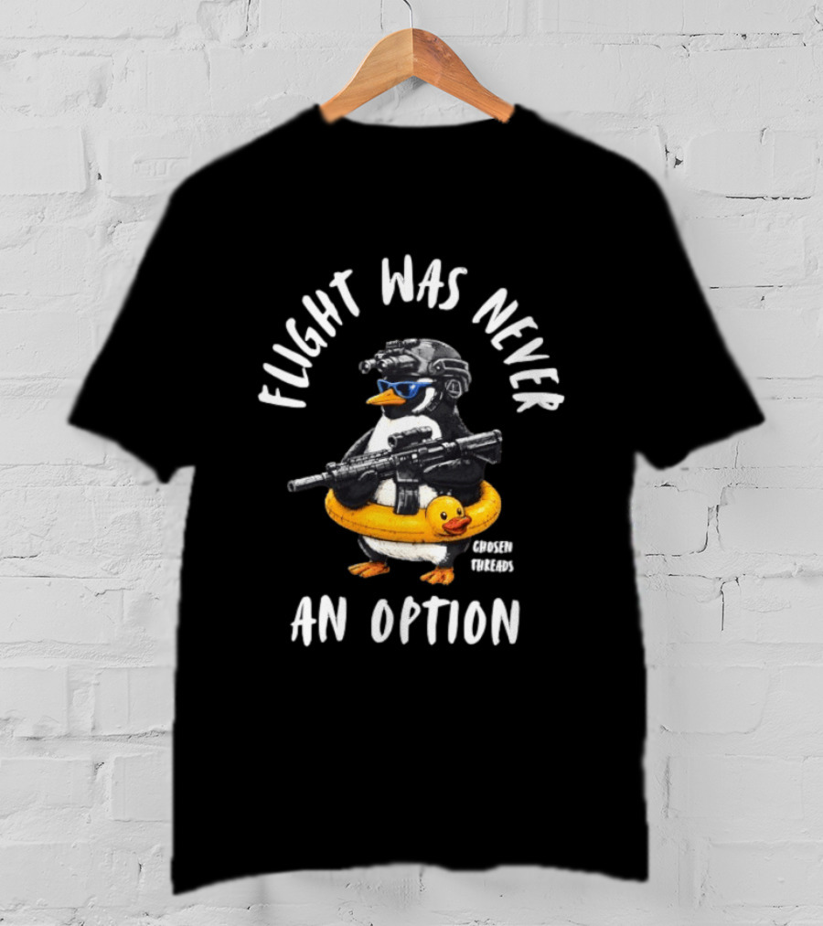 Flight Was Never An Option Tactical Penguin Chosen Threads T-Shirt