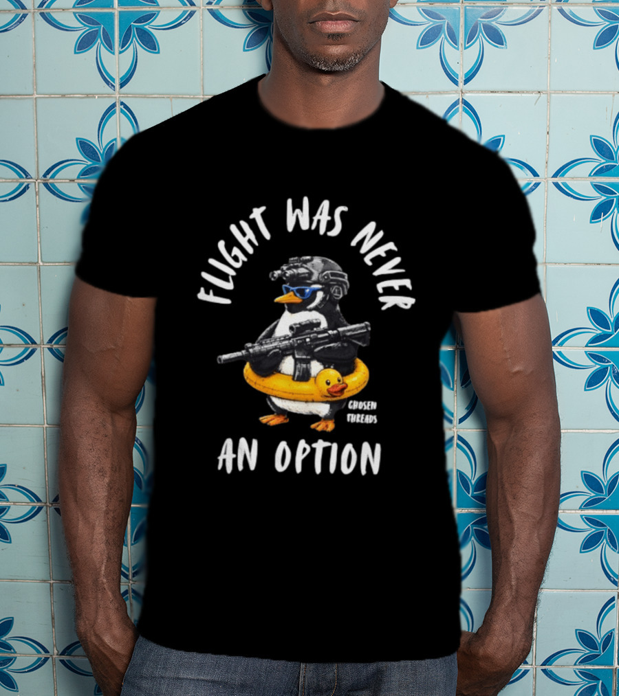 Flight Was Never An Option Tactical Penguin Chosen Threads T-Shirt