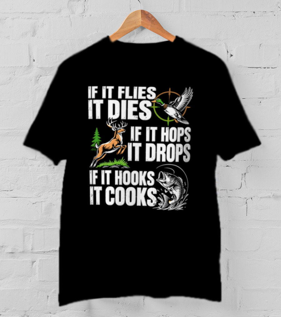 If It Flies It Dies If It Hops It Drops If It Hooks It Cooks Hunting And Fishing T-Shirt