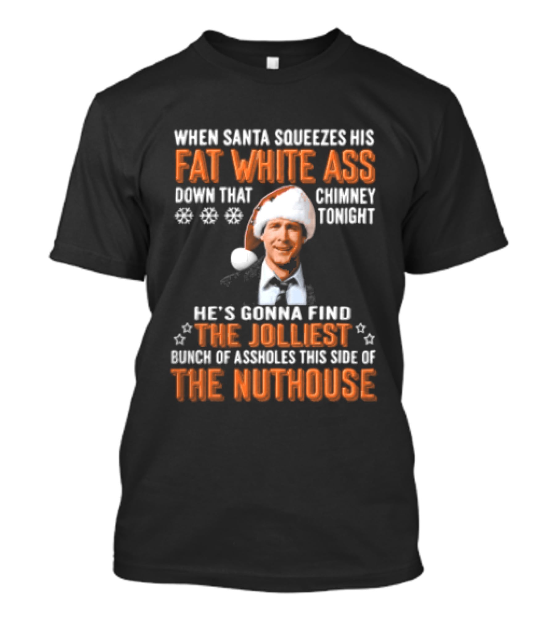 When Santa Squeezes His Fat White Ass Down That Chimney Tonight The Jolliest Bunch Of Assholes This Side Of The Nuthouse T-Shirt