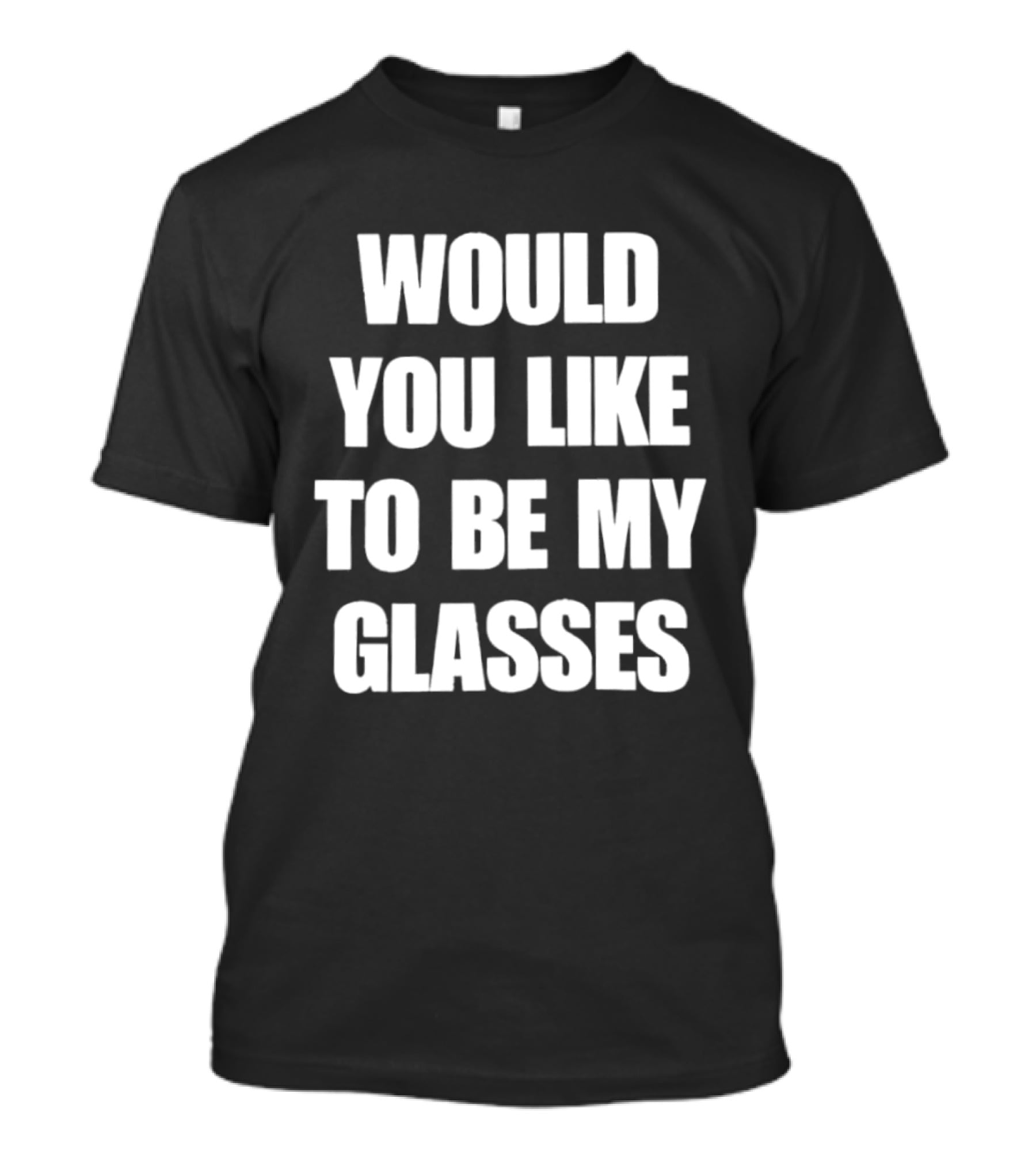 Would You Like To Be My Glasses Pickup Line T-Shirt