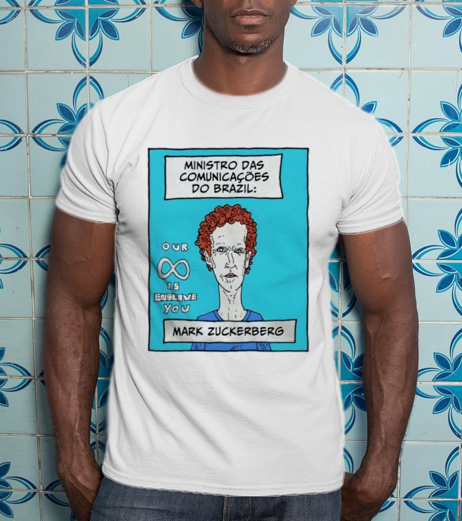 Ministro Das Comunicações Do Brazil Mark Zuckerberg Our Infinity Is Enslave You T-Shirt
